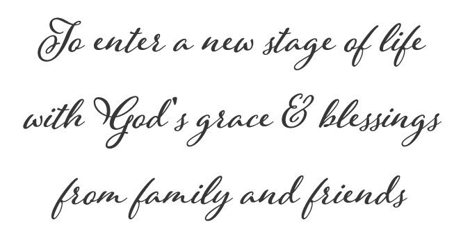 To enter a new stage of life with God's grace & blessings from family and friends