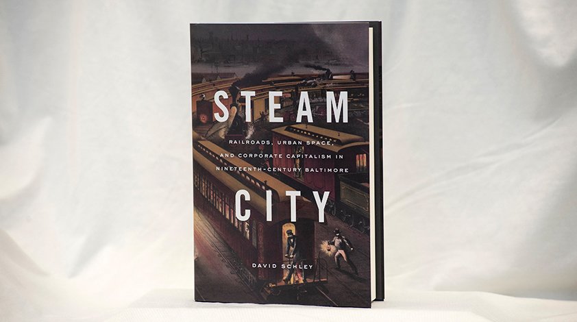 Steam City: Railroads, Urban Space, and Corporate Capitalism in Nineteenth-Century Baltimore